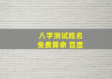 八字测试姓名免费算命 百度